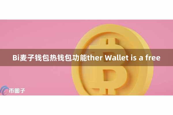 Bi麦子钱包热钱包功能ther Wallet is a free