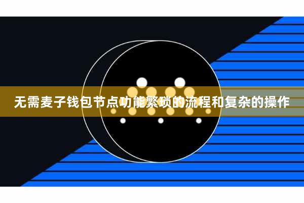 无需麦子钱包节点功能繁琐的流程和复杂的操作