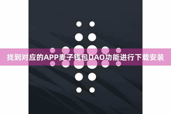 找到对应的APP麦子钱包DAO功能进行下载安装