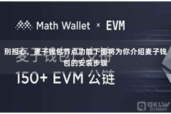 别担心，麦子钱包节点功能下面将为你介绍麦子钱包的安装步骤