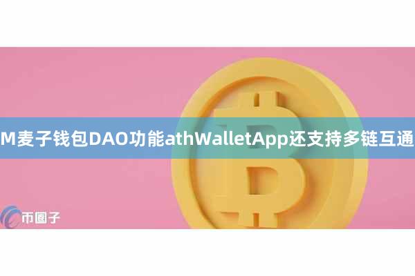 M麦子钱包DAO功能athWalletApp还支持多链互通